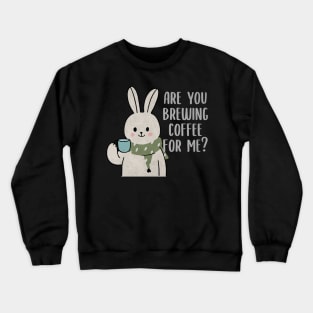 Are You Brewing Coffee For Me Crewneck Sweatshirt